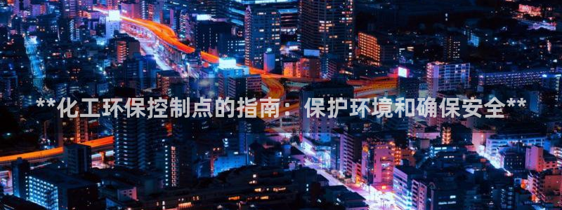 亿万解析：**化工环保控制点的指南：保护环境和确保安全**