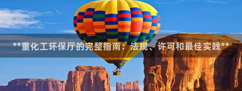 亿万堂官网：**重化工环保厅的完整指南：法规、许可和最佳实践**