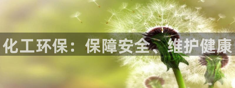 亿万先生手游下载官网：化工环保：保障安全、维护健康