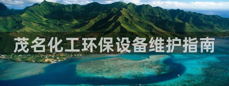 亿万网友在线实时为你解答：茂名化工环保设备维护指南