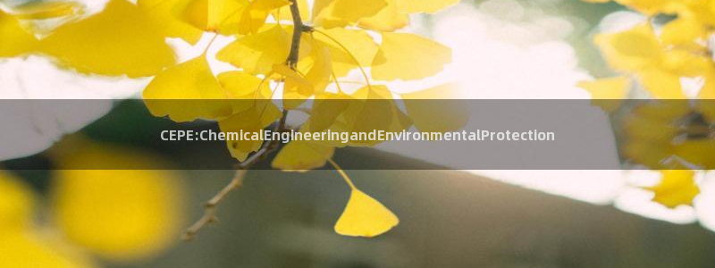 亿万先生mr008cc官网：CEPE:ChemicalEngineeringandEnvironmentalProtection