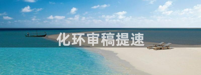 亿万官网手机登录：化环审稿提速
