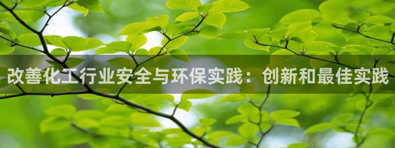 亿万先生客户端官网下载：改善化工行业安全与环保实践：创新和最佳实践