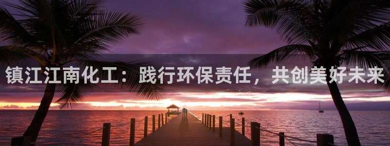 亿万先生官方网站下载安装：镇江江南化工：践行环保责任，共创美好未来