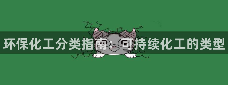 亿万百度百科官网：环保化工分类指南：可持续化工的类型