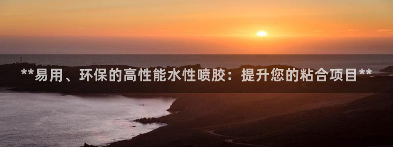 亿万剧情详解：**易用、环保的高性能水性喷胶：提升您的粘合项目**