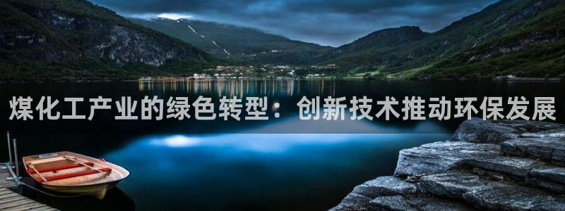 亿万先生官方网站客户端下载安装：煤化工产业的绿色转型：创新技术推动环保发展