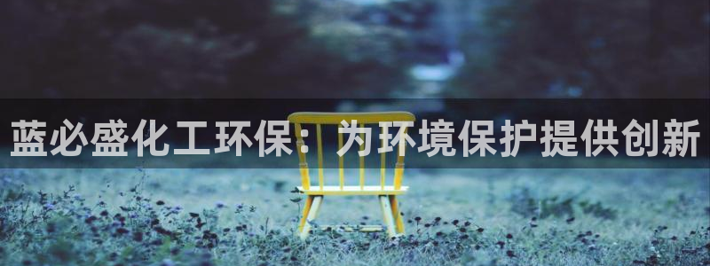 亿万财富网：蓝必盛化工环保：为环境保护提供创新