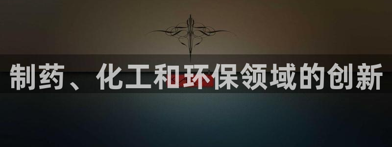亿万先生游戏平台网址：制药、化工和环保领域的创新