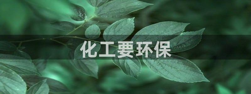 亿万先生合并网址是什么：化工要环保