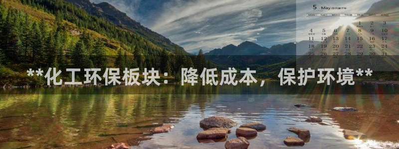 亿万先生客服联系方式是什么：**化工环保板块：降低成本，保护环境**