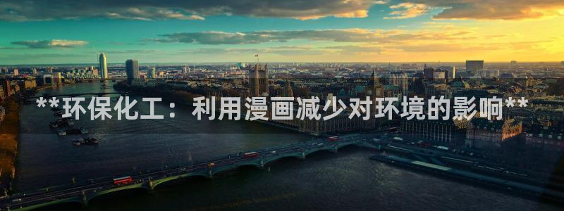 亿万官网手机登录：**环保化工：利用漫画减少对环境的影响**