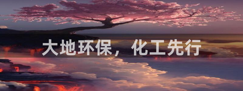 亿万先生官方客服：大地环保，化工先行