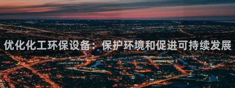 电视剧亿万：优化化工环保设备：保护环境和促进可持续发展