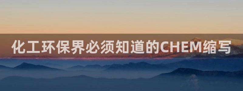 亿万28下载地址：化工环保界必须知道的CHEM缩写