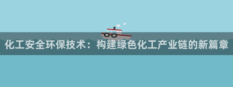 亿万集团：化工安全环保技术：构建绿色化工产业链的新篇章