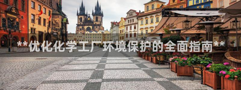亿万先生手机版入口在哪看：**优化化学工厂环境保护的全面指南**