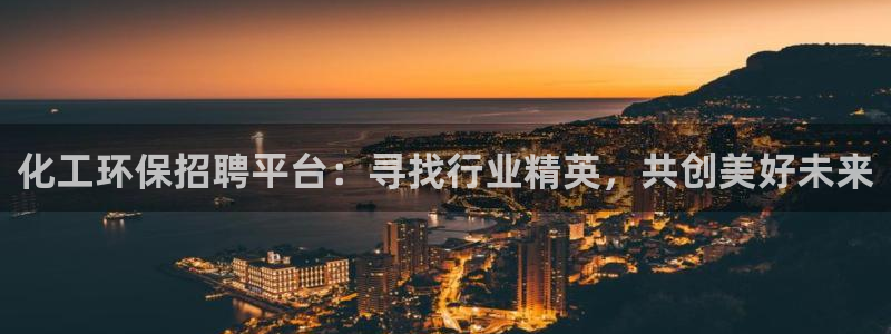 亿万先生手机网页：化工环保招聘平台：寻找行业精英，共创美好未来