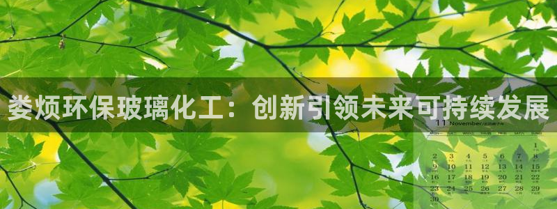 mr8001亿万先生：娄烦环保玻璃化工：创新引领未来可持续发展