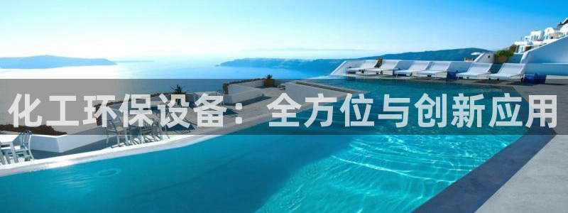 亿万先生mr008cc官网：化工环保设备：全方位与创新应用