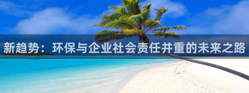 亿万讲了什么：新趋势：环保与企业社会责任并重的未来之路