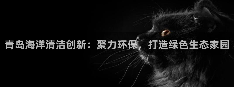 亿万个世界 科幻简介：青岛海洋清洁创新：聚力环保，打造绿色生态家园