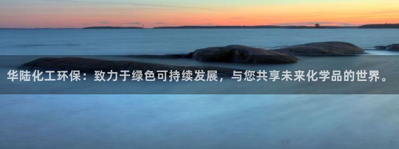 亿万先生合并网址是什么：华陆化工环保：致力于绿色可持续发展，与您共享未来化学品的世界。