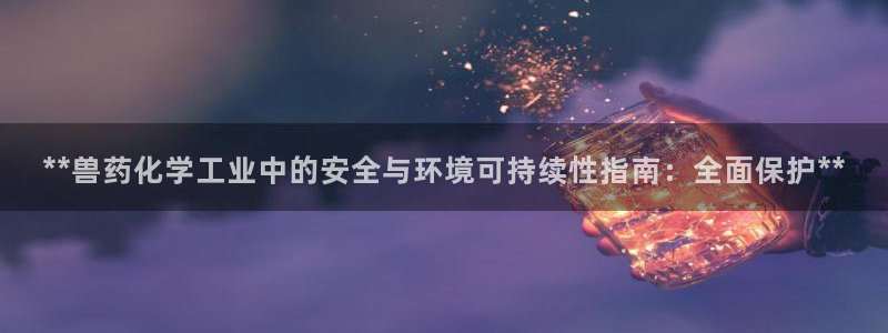 亿万先生合并网址：**兽药化学工业中的安全与环境可持续性指南：全面保护**
