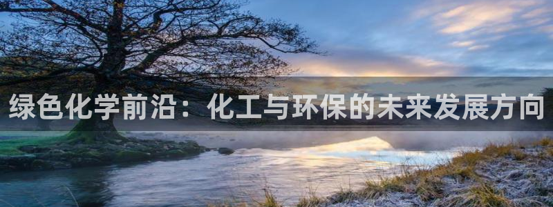 亿万第一季解说：绿色化学前沿：化工与环保的未来发展方向