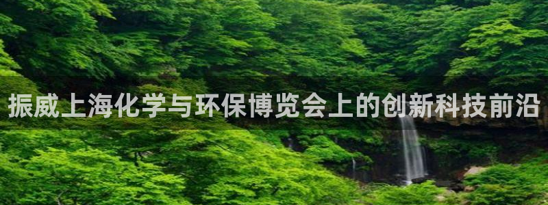 亿万网红：振威上海化学与环保博览会上的创新科技前沿