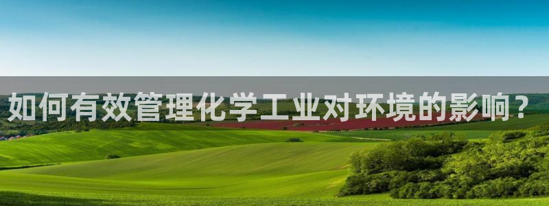 亿万官网字幕组官网下载：如何有效管理化学工业对环境的影响？