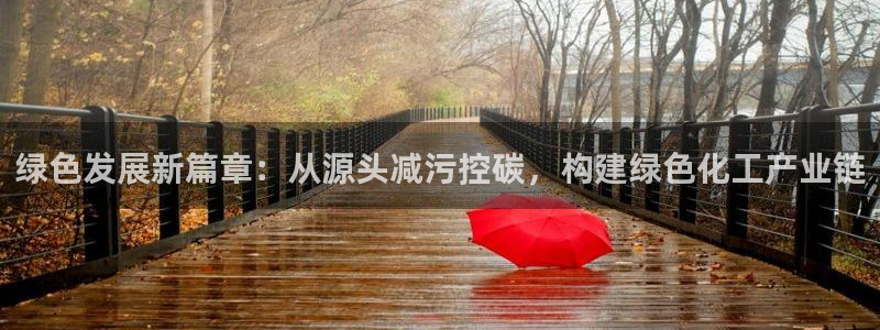 亿万笞人：绿色发展新篇章：从源头减污控碳，构建绿色化工产业链